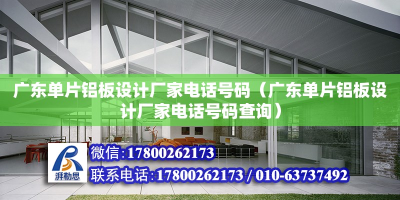 廣東單片鋁板設計廠家電話號碼（廣東單片鋁板設計廠家電話號碼查詢） 鋼結構網架設計