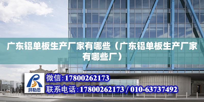 廣東鋁單板生產廠家有哪些（廣東鋁單板生產廠家有哪些廠） 鋼結構網架設計