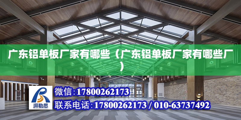 廣東鋁單板廠家有哪些（廣東鋁單板廠家有哪些廠） 鋼結構網架設計