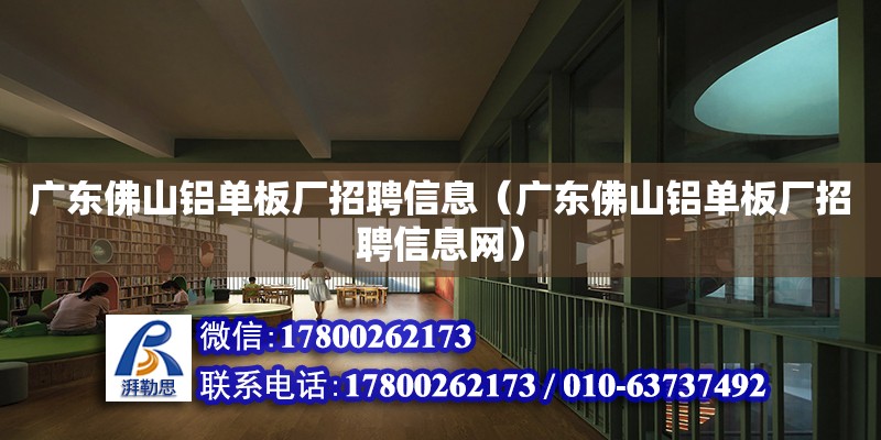 廣東佛山鋁單板廠招聘信息（廣東佛山鋁單板廠招聘信息網）