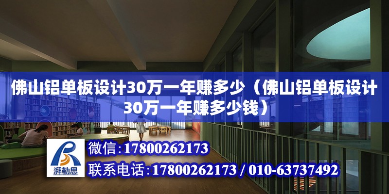 佛山鋁單板設計30萬一年賺多少（佛山鋁單板設計30萬一年賺多少錢）