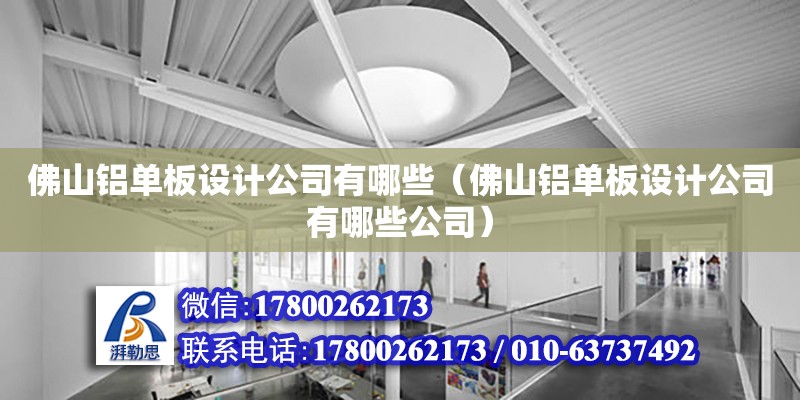 佛山鋁單板設計公司有哪些（佛山鋁單板設計公司有哪些公司） 鋼結構網架設計