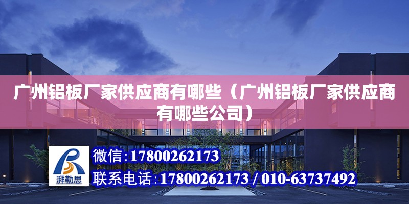 廣州鋁板廠家供應商有哪些（廣州鋁板廠家供應商有哪些公司） 鋼結構網架設計