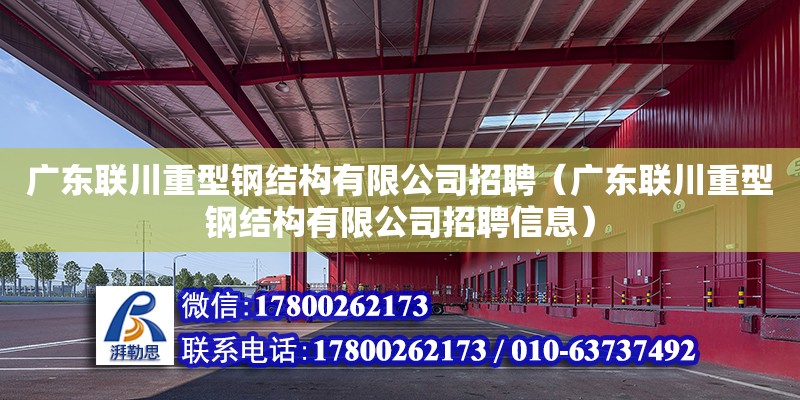 廣東聯(lián)川重型鋼結(jié)構(gòu)有限公司招聘（廣東聯(lián)川重型鋼結(jié)構(gòu)有限公司招聘信息）