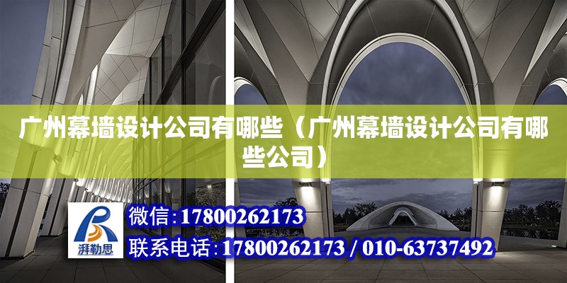 廣州幕墻設計公司有哪些（廣州幕墻設計公司有哪些公司）