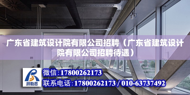 廣東省建筑設計院有限公司招聘（廣東省建筑設計院有限公司招聘待遇）