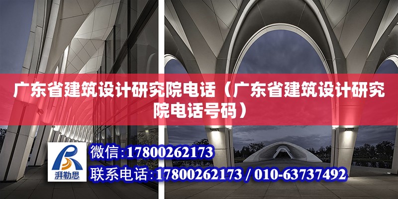 廣東省建筑設計研究院電話（廣東省建筑設計研究院電話號碼）