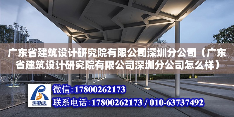 廣東省建筑設(shè)計(jì)研究院有限公司深圳分公司（廣東省建筑設(shè)計(jì)研究院有限公司深圳分公司怎么樣） 鋼結(jié)構(gòu)網(wǎng)架設(shè)計(jì)