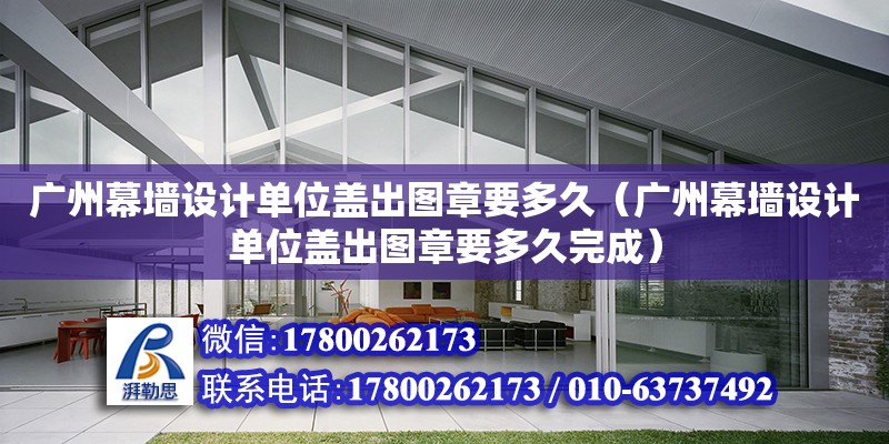 廣州幕墻設計單位蓋出圖章要多久（廣州幕墻設計單位蓋出圖章要多久完成） 鋼結構網架設計