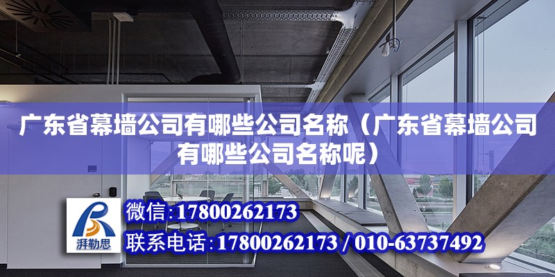 廣東省幕墻公司有哪些公司名稱（廣東省幕墻公司有哪些公司名稱呢） 鋼結構網架設計