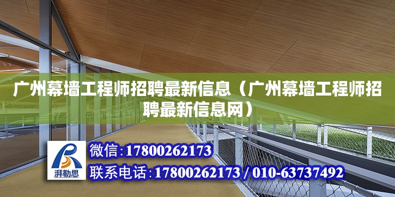 廣州幕墻工程師招聘最新信息（廣州幕墻工程師招聘最新信息網）