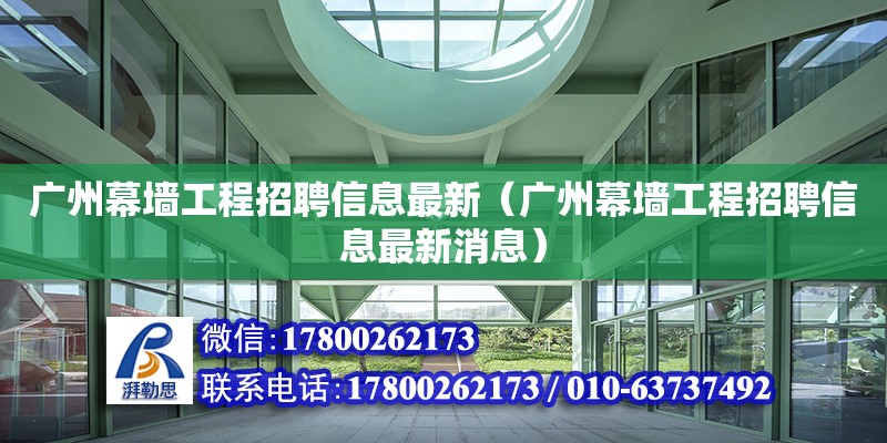 廣州幕墻工程招聘信息最新（廣州幕墻工程招聘信息最新消息）