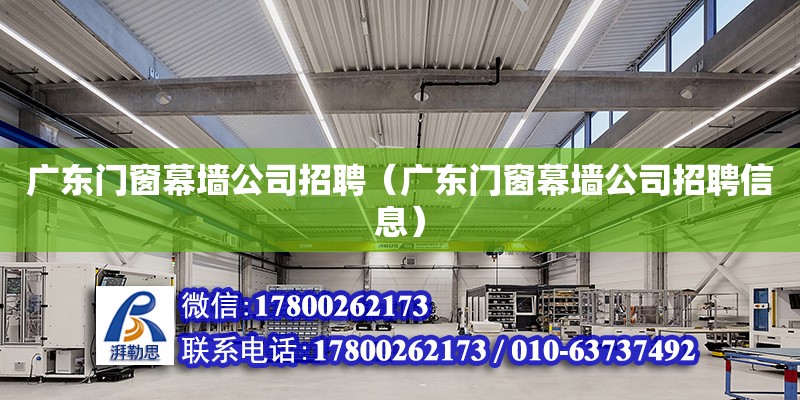 廣東門窗幕墻公司招聘（廣東門窗幕墻公司招聘信息）