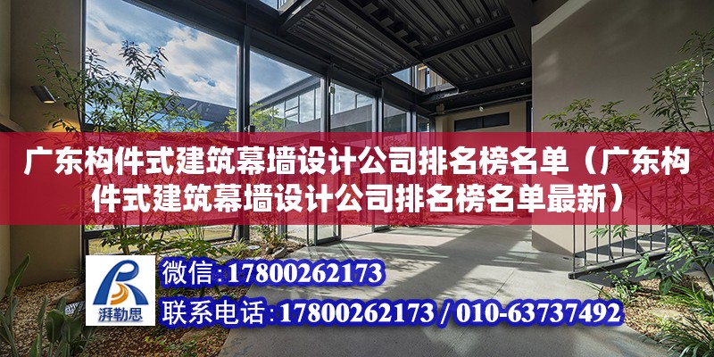 廣東構件式建筑幕墻設計公司排名榜名單（廣東構件式建筑幕墻設計公司排名榜名單最新）