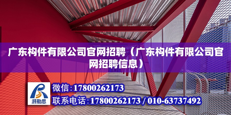 廣東構(gòu)件有限公司官網(wǎng)招聘（廣東構(gòu)件有限公司官網(wǎng)招聘信息）