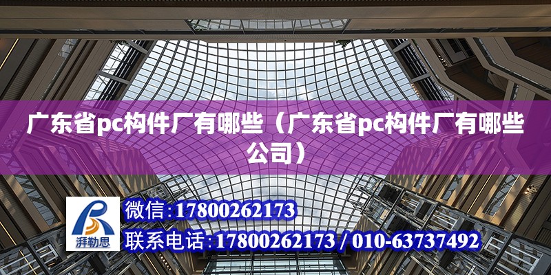 廣東省pc構件廠有哪些（廣東省pc構件廠有哪些公司） 鋼結構網架設計