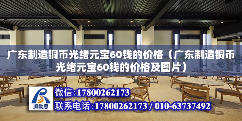 廣東制造銅幣光緒元寶60錢的價格（廣東制造銅幣光緒元寶60錢的價格及圖片） 鋼結(jié)構(gòu)網(wǎng)架設(shè)計