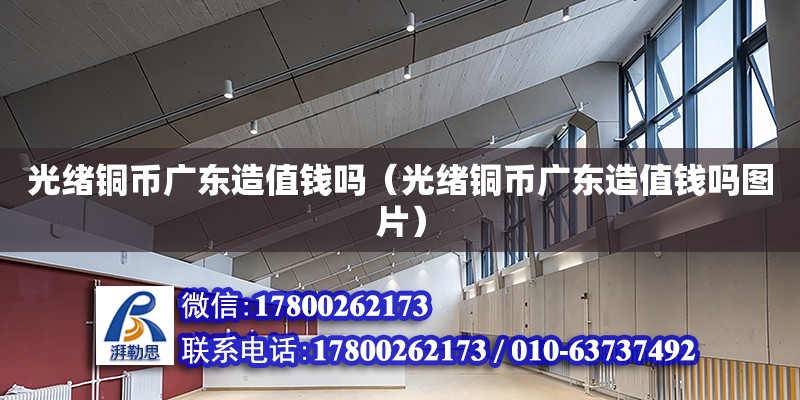 光緒銅幣廣東造值錢嗎（光緒銅幣廣東造值錢嗎圖片） 鋼結(jié)構(gòu)網(wǎng)架設(shè)計(jì)