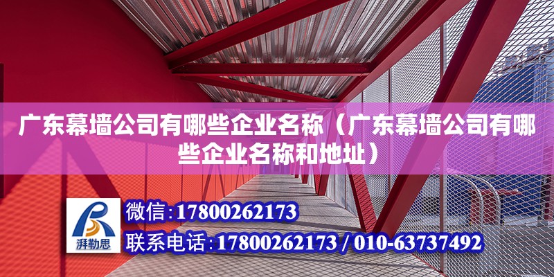 廣東幕墻公司有哪些企業(yè)名稱（廣東幕墻公司有哪些企業(yè)名稱和地址）