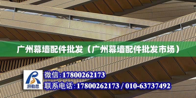 廣州幕墻配件批發（廣州幕墻配件批發市場） 鋼結構網架設計