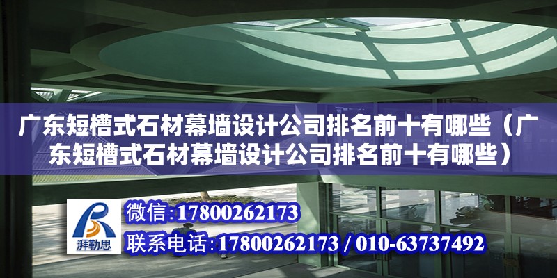 廣東短槽式石材幕墻設計公司排名前十有哪些（廣東短槽式石材幕墻設計公司排名前十有哪些） 鋼結構網架設計