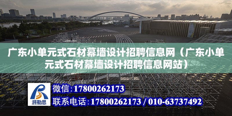 廣東小單元式石材幕墻設計招聘信息網（廣東小單元式石材幕墻設計招聘信息網站）