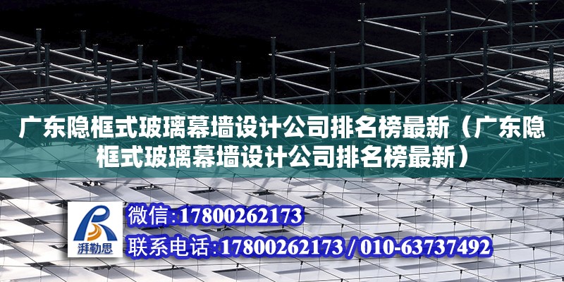 廣東隱框式玻璃幕墻設計公司排名榜最新（廣東隱框式玻璃幕墻設計公司排名榜最新） 鋼結構網架設計