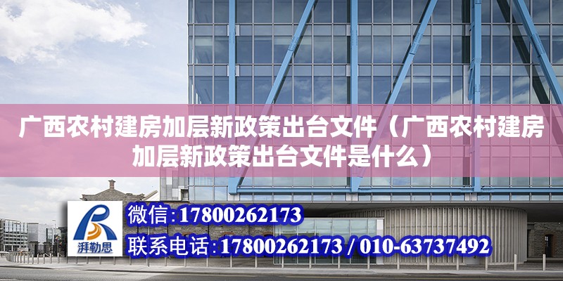 廣西農村建房加層新政策出臺文件（廣西農村建房加層新政策出臺文件是什么）