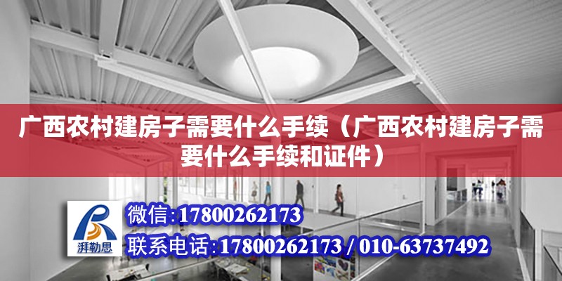 廣西農村建房子需要什么手續（廣西農村建房子需要什么手續和證件）