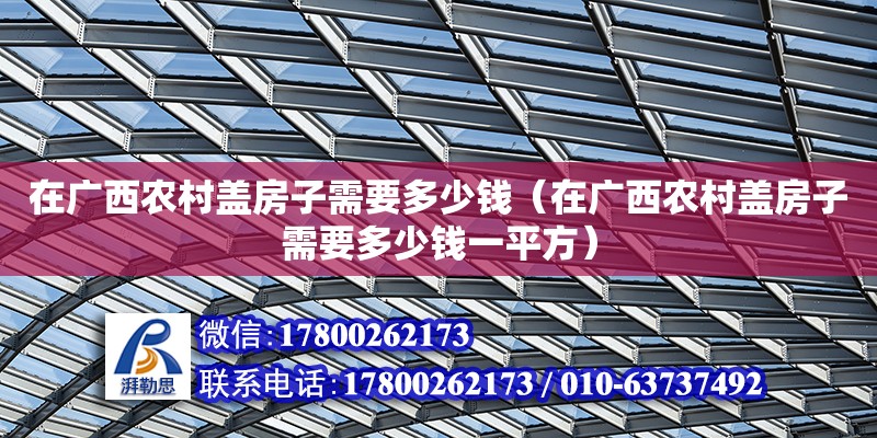 在廣西農村蓋房子需要多少錢（在廣西農村蓋房子需要多少錢一平方）