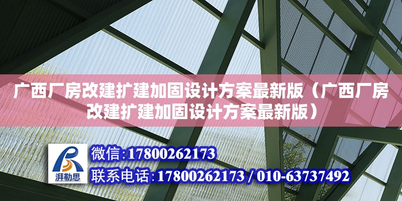 廣西廠房改建擴建加固設計方案最新版（廣西廠房改建擴建加固設計方案最新版）