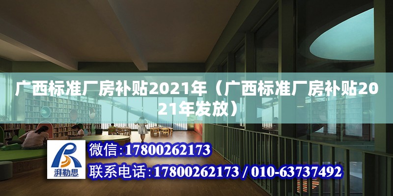 廣西標(biāo)準(zhǔn)廠房補(bǔ)貼2021年（廣西標(biāo)準(zhǔn)廠房補(bǔ)貼2021年發(fā)放）