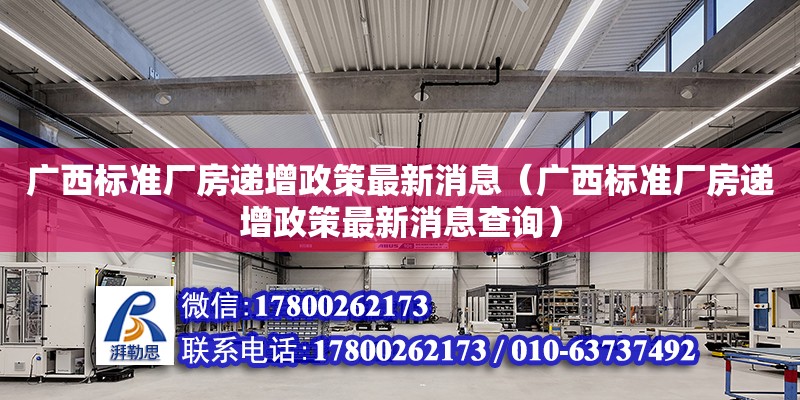 廣西標準廠房遞增政策最新消息（廣西標準廠房遞增政策最新消息查詢） 鋼結構網架設計