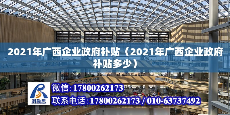 2021年廣西企業(yè)政府補貼（2021年廣西企業(yè)政府補貼多少） 鋼結構網(wǎng)架設計