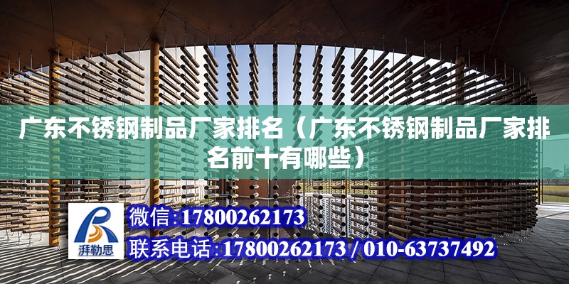 廣東不銹鋼制品廠家排名（廣東不銹鋼制品廠家排名前十有哪些） 鋼結(jié)構(gòu)網(wǎng)架設(shè)計(jì)