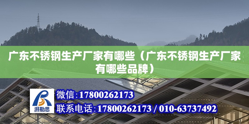 廣東不銹鋼生產(chǎn)廠家有哪些（廣東不銹鋼生產(chǎn)廠家有哪些品牌） 鋼結(jié)構(gòu)網(wǎng)架設(shè)計(jì)