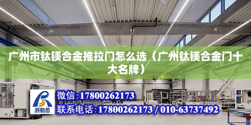 廣州市鈦鎂合金推拉門怎么選（廣州鈦鎂合金門十大名牌） 鋼結構網架設計