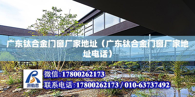 廣東鈦合金門窗廠家地址（廣東鈦合金門窗廠家地址電話） 鋼結構網架設計