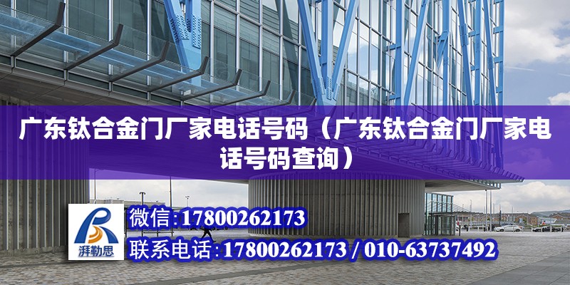 廣東鈦合金門廠家電話號碼（廣東鈦合金門廠家電話號碼查詢）