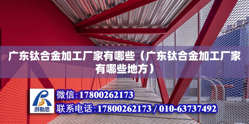 廣東鈦合金加工廠家有哪些（廣東鈦合金加工廠家有哪些地方） 鋼結(jié)構(gòu)網(wǎng)架設(shè)計