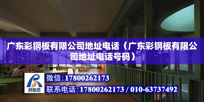 廣東彩鋼板有限公司地址電話（廣東彩鋼板有限公司地址電話號碼） 鋼結構網架設計