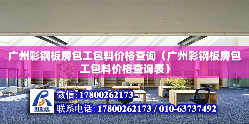 廣州彩鋼板房包工包料價格查詢（廣州彩鋼板房包工包料價格查詢表） 鋼結(jié)構(gòu)網(wǎng)架設(shè)計