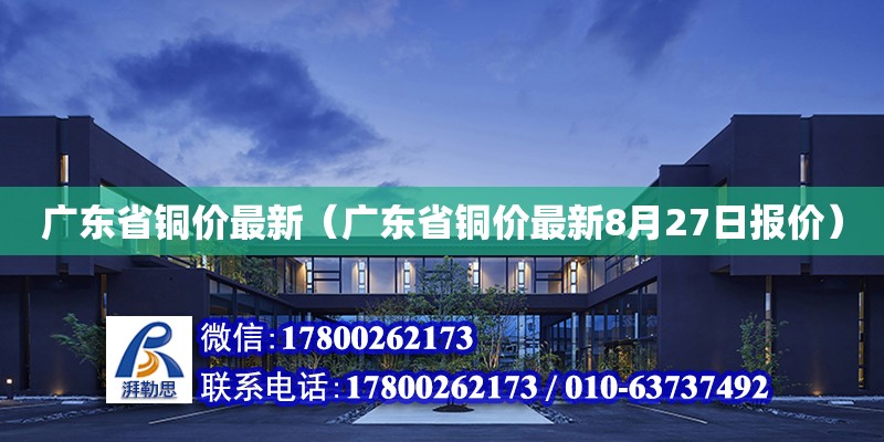 廣東省銅價最新（廣東省銅價最新8月27日報價）