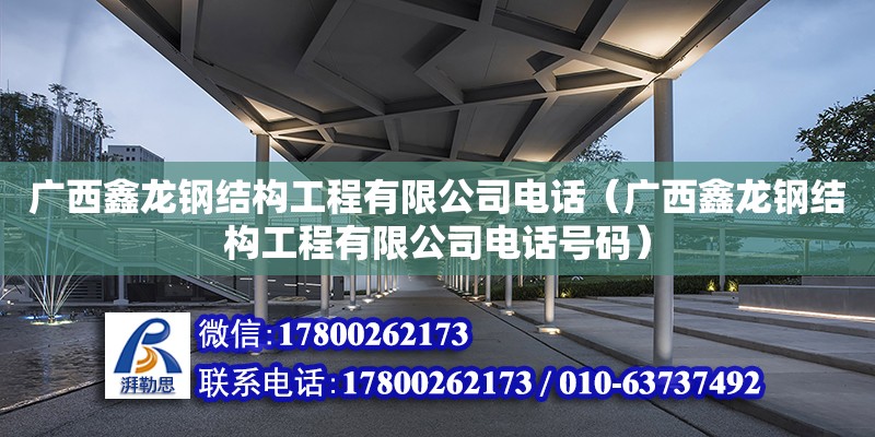 廣西鑫龍鋼結構工程有限公司**（廣西鑫龍鋼結構工程有限公司**號碼）