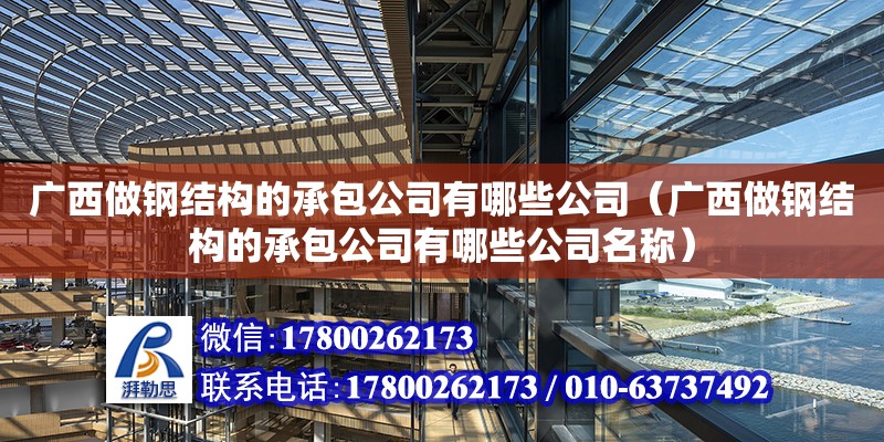 廣西做鋼結構的承包公司有哪些公司（廣西做鋼結構的承包公司有哪些公司名稱） 鋼結構網架設計