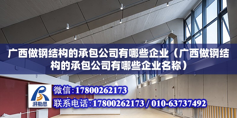 廣西做鋼結構的承包公司有哪些企業（廣西做鋼結構的承包公司有哪些企業名稱）