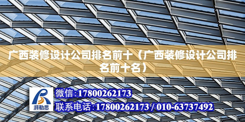 廣西裝修設計公司排名前十（廣西裝修設計公司排名前十名） 鋼結構網架設計