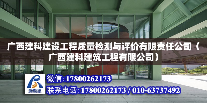 廣西建科建設工程質量檢測與評價有限責任公司（廣西建科建筑工程有限公司）