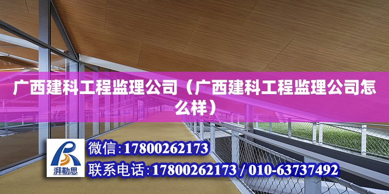 廣西建科工程監理公司（廣西建科工程監理公司怎么樣）