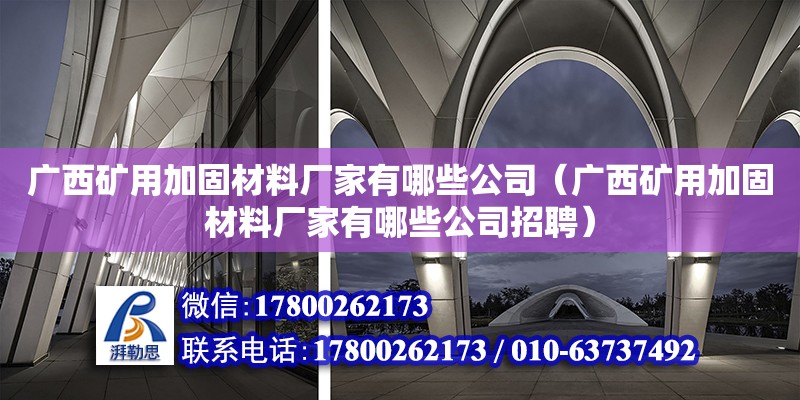 廣西礦用加固材料廠家有哪些公司（廣西礦用加固材料廠家有哪些公司招聘） 鋼結構網架設計